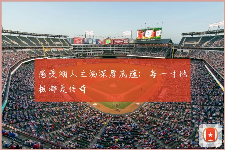 感受湖人主场深厚底蕴：每一寸地板都是传奇