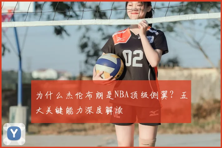 为什么杰伦布朗是NBA顶级侧翼？五大关键能力深度解读