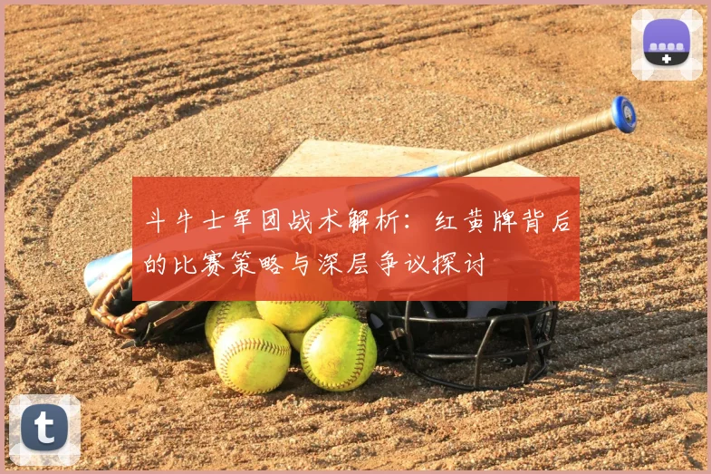 斗牛士军团战术解析:红黄牌背后的比赛策略与深层争议探讨